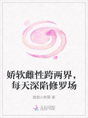 娇软雌性跨两界，每天深陷修罗场