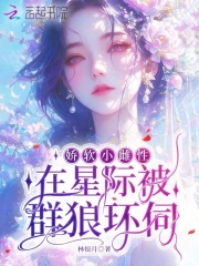 娇软小雌性在星际被群狼环伺
